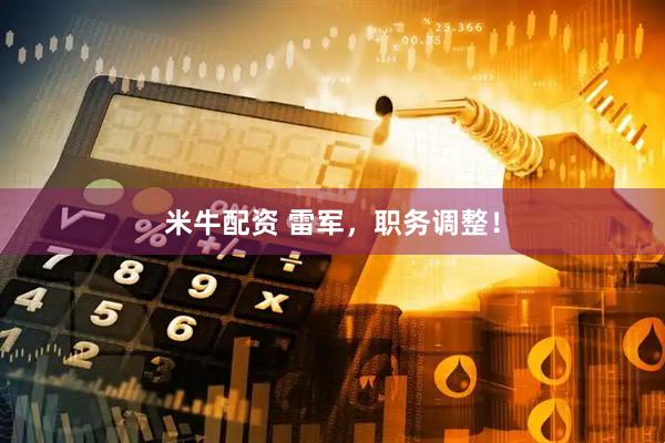 米牛配资 雷军，职务调整！